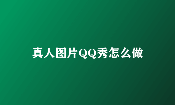 真人图片QQ秀怎么做