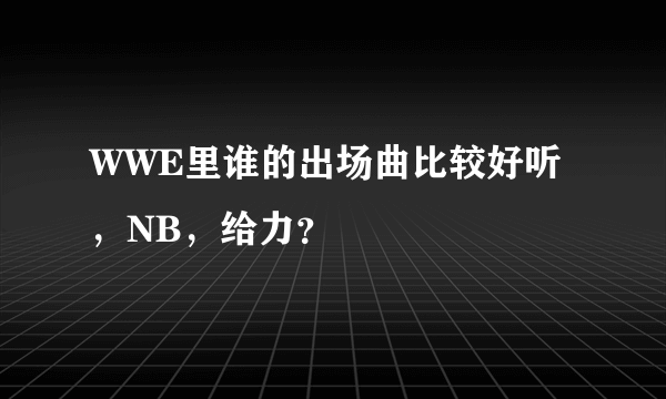 WWE里谁的出场曲比较好听，NB，给力？