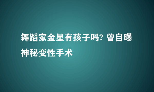 舞蹈家金星有孩子吗? 曾自曝神秘变性手术