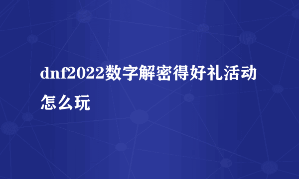 dnf2022数字解密得好礼活动怎么玩