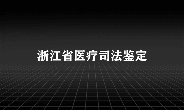 浙江省医疗司法鉴定
