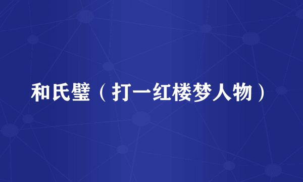 和氏璧（打一红楼梦人物）