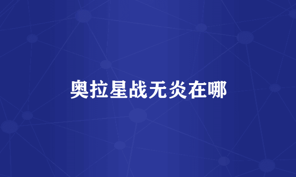 奥拉星战无炎在哪