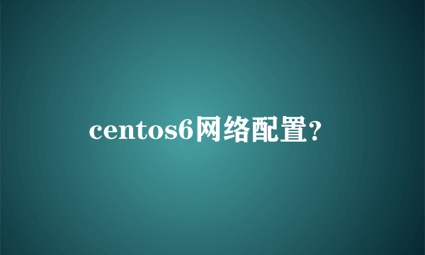 centos6网络配置？