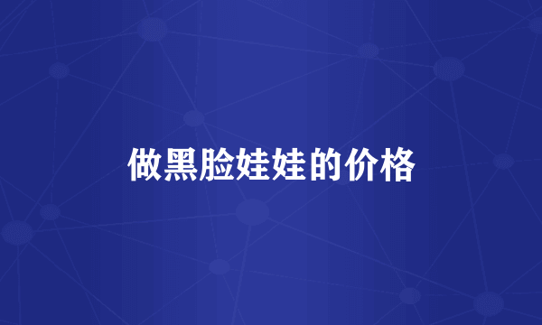 做黑脸娃娃的价格
