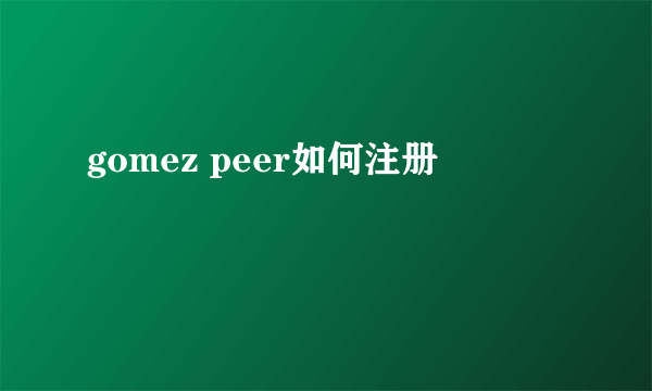 gomez peer如何注册