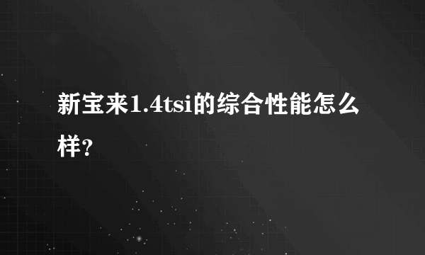 新宝来1.4tsi的综合性能怎么样？