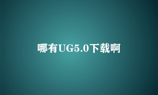 哪有UG5.0下载啊