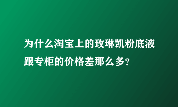 为什么淘宝上的玫琳凯粉底液跟专柜的价格差那么多？