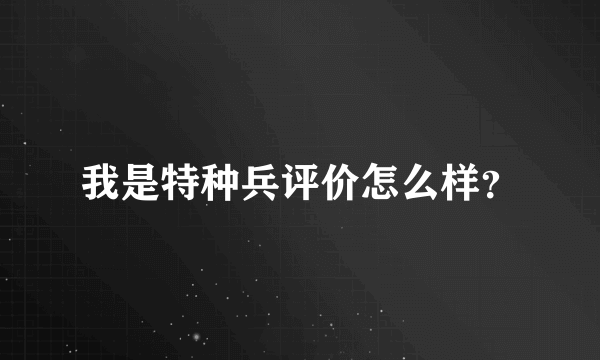 我是特种兵评价怎么样？