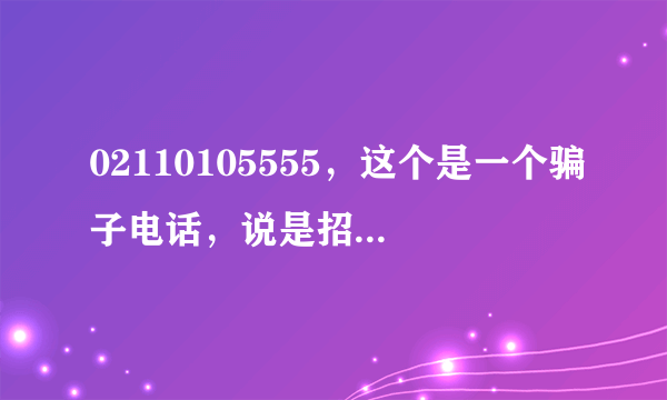 02110105555，这个是一个骗子电话，说是招商银行的，哎，无语中。。。