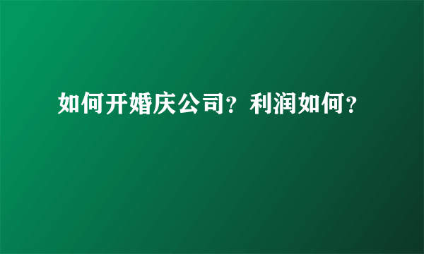 如何开婚庆公司？利润如何？