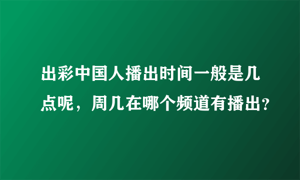 出彩中国人播出时间一般是几点呢，周几在哪个频道有播出？
