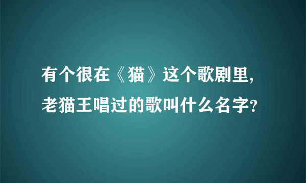 有个很在《猫》这个歌剧里,老猫王唱过的歌叫什么名字？