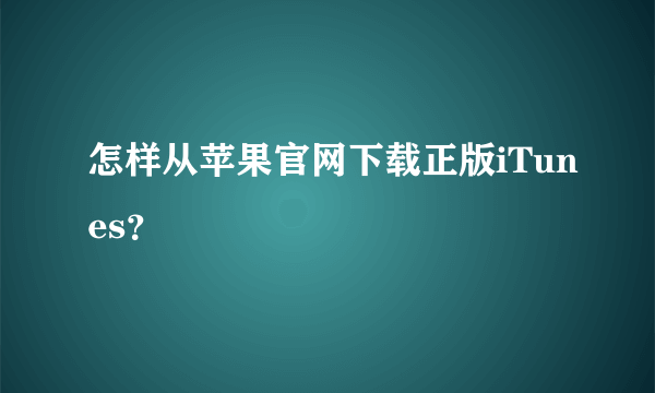 怎样从苹果官网下载正版iTunes？