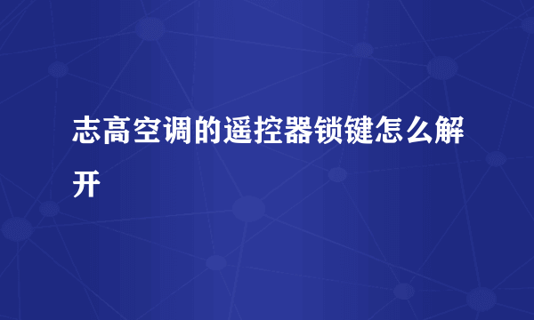 志高空调的遥控器锁键怎么解开