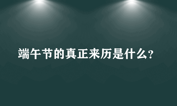 端午节的真正来历是什么？