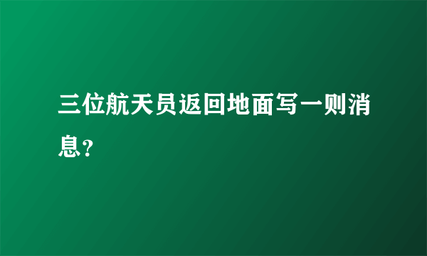 三位航天员返回地面写一则消息？