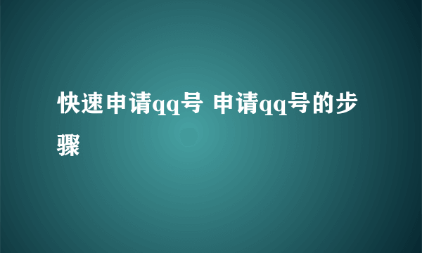 快速申请qq号 申请qq号的步骤