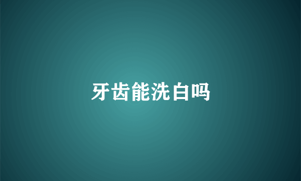 牙齿能洗白吗