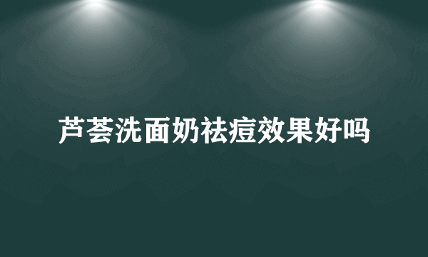 芦荟洗面奶祛痘效果好吗