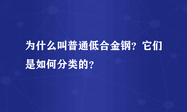 为什么叫普通低合金钢？它们是如何分类的？