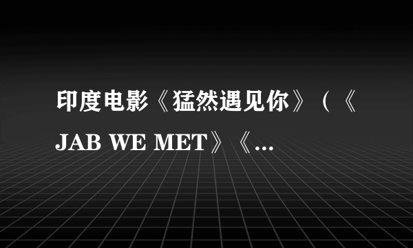 印度电影《猛然遇见你》（《JAB WE MET》《火车奇遇结良缘》）里面接近片尾的那段插曲《Mauja Hi Mauja》