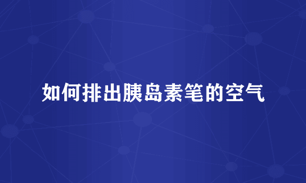 如何排出胰岛素笔的空气