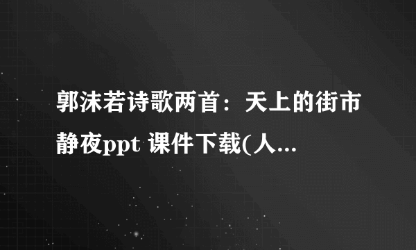 郭沫若诗歌两首：天上的街市静夜ppt 课件下载(人教版七年级上册教学课件)