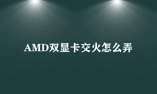 AMD双显卡交火怎么弄