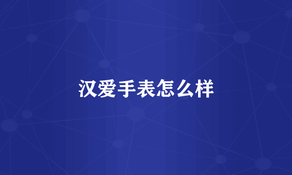 汉爱手表怎么样