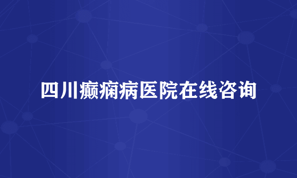 四川癫痫病医院在线咨询