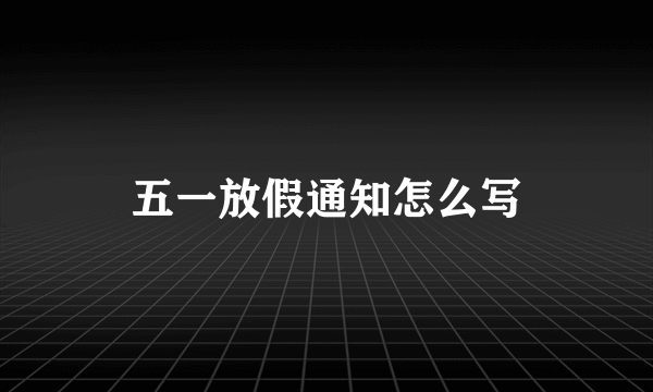 五一放假通知怎么写