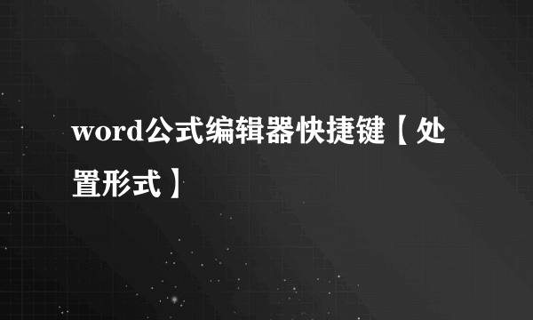 word公式编辑器快捷键【处置形式】