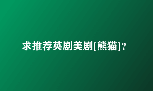 求推荐英剧美剧[熊猫]？