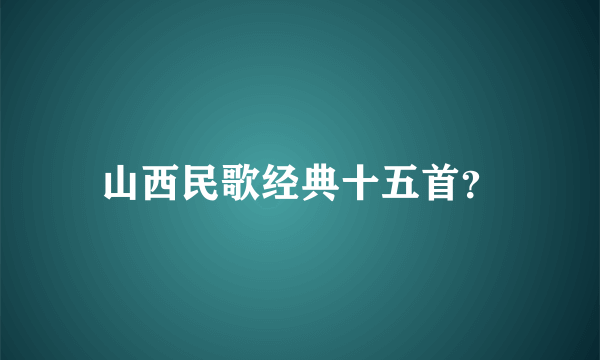 山西民歌经典十五首？