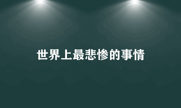 世界上最悲惨的事情