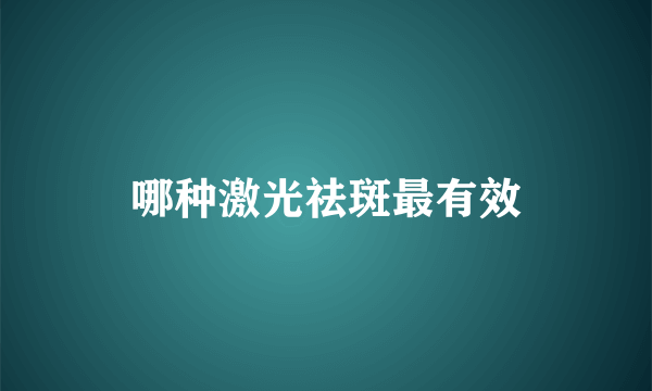 哪种激光祛斑最有效
