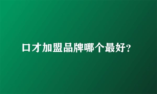 口才加盟品牌哪个最好？