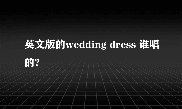 英文版的wedding dress 谁唱的?