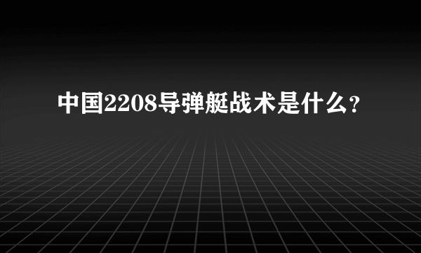 中国2208导弹艇战术是什么？