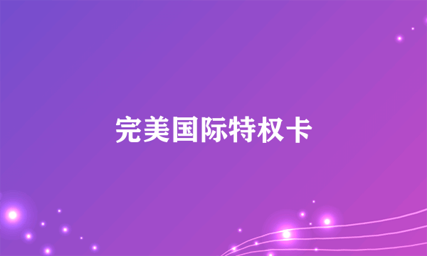 完美国际特权卡