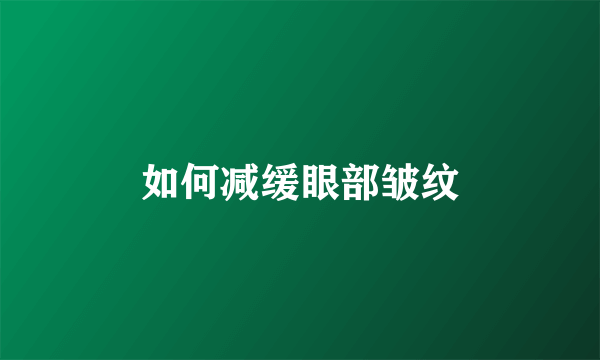 如何减缓眼部皱纹