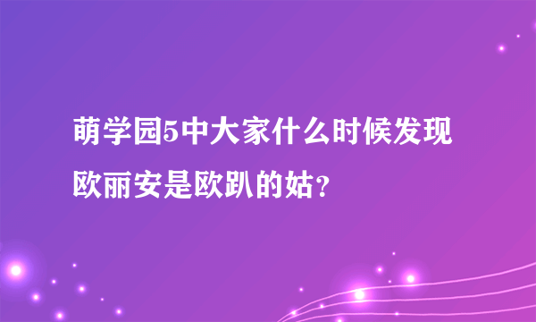 萌学园5中大家什么时候发现欧丽安是欧趴的姑？