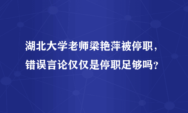 湖北大学老师梁艳萍被停职，错误言论仅仅是停职足够吗？
