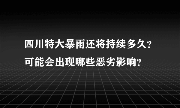四川特大暴雨还将持续多久？可能会出现哪些恶劣影响？