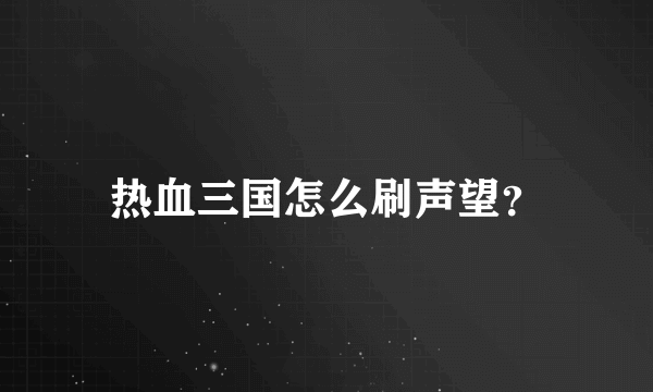 热血三国怎么刷声望？