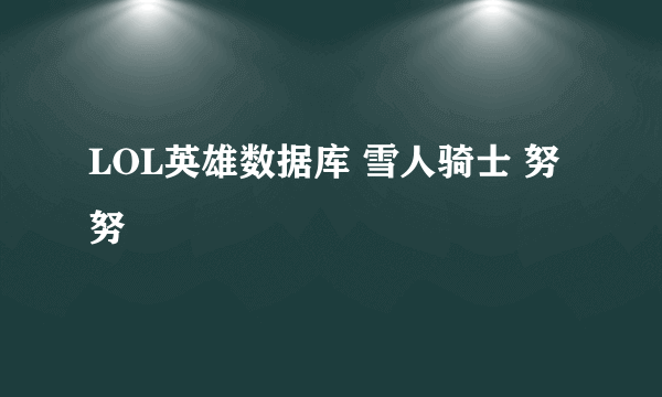 LOL英雄数据库 雪人骑士 努努
