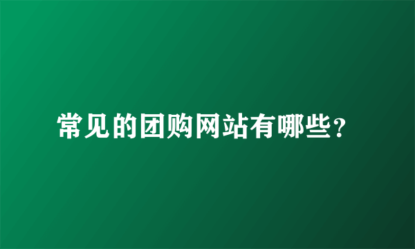 常见的团购网站有哪些？