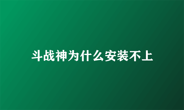 斗战神为什么安装不上